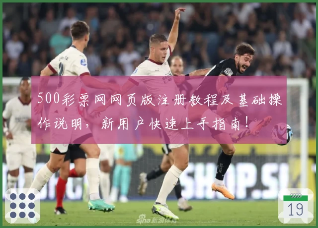 500彩票网网页版注册教程及基础操作说明，新用户快速上手指南！